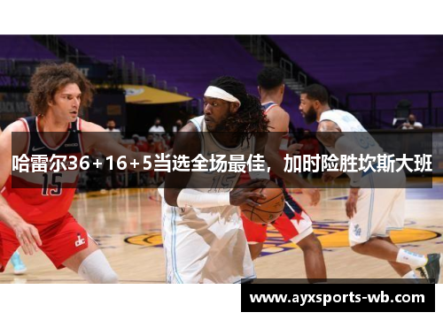 哈雷尔36+16+5当选全场最佳，加时险胜坎斯大班