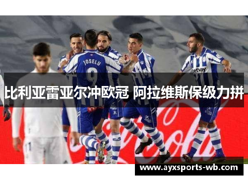 比利亚雷亚尔冲欧冠 阿拉维斯保级力拼