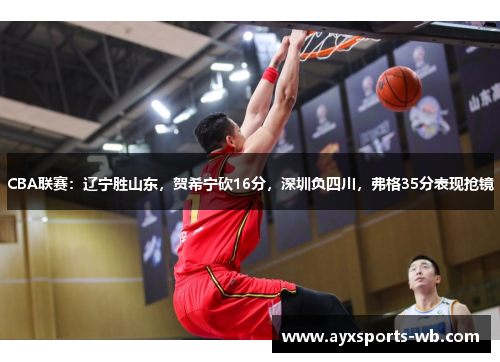 CBA联赛：辽宁胜山东，贺希宁砍16分，深圳负四川，弗格35分表现抢镜