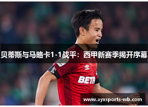 贝蒂斯与马略卡1-1战平：西甲新赛季揭开序幕